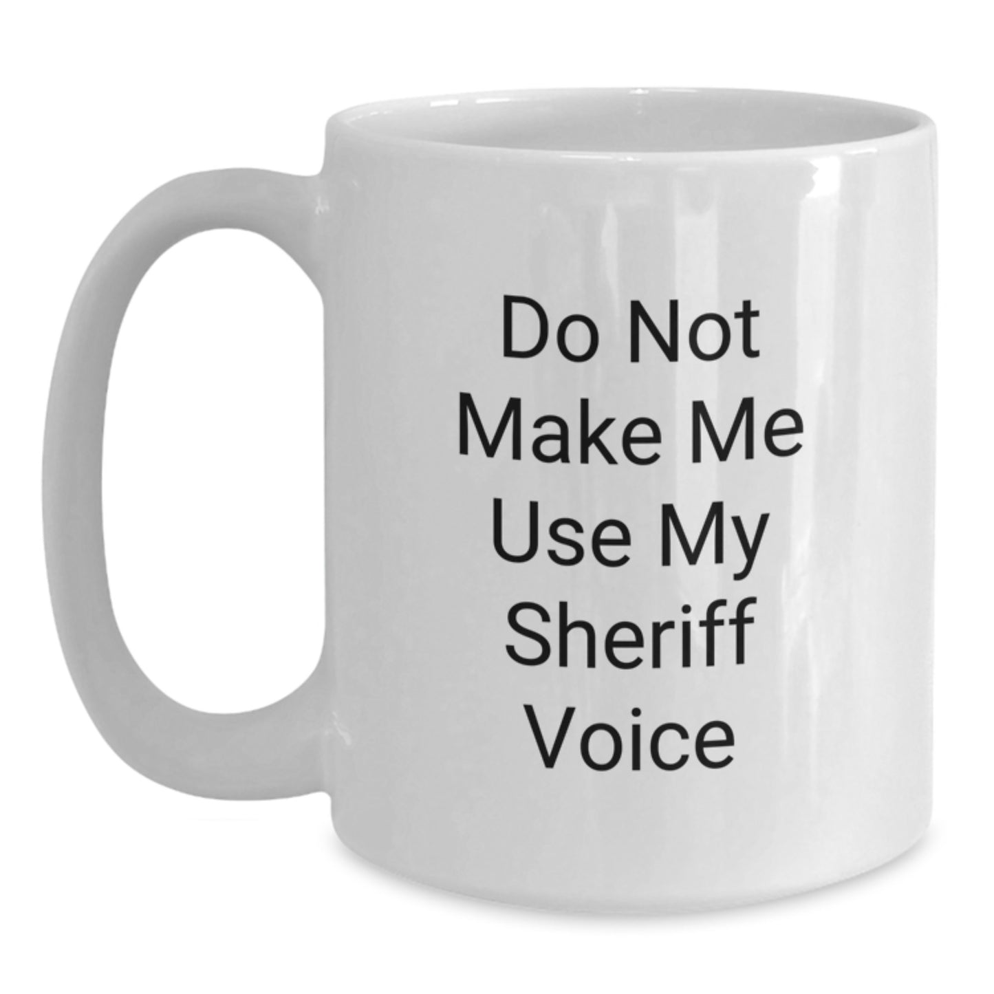 Funny Sheriff Gifts - White Coffee Mug for Birthday - 'Do Not Make Me Use My Sheriff Voice' - Gifts from Friends - Birthday Unique Gifts for Sheriff - Main