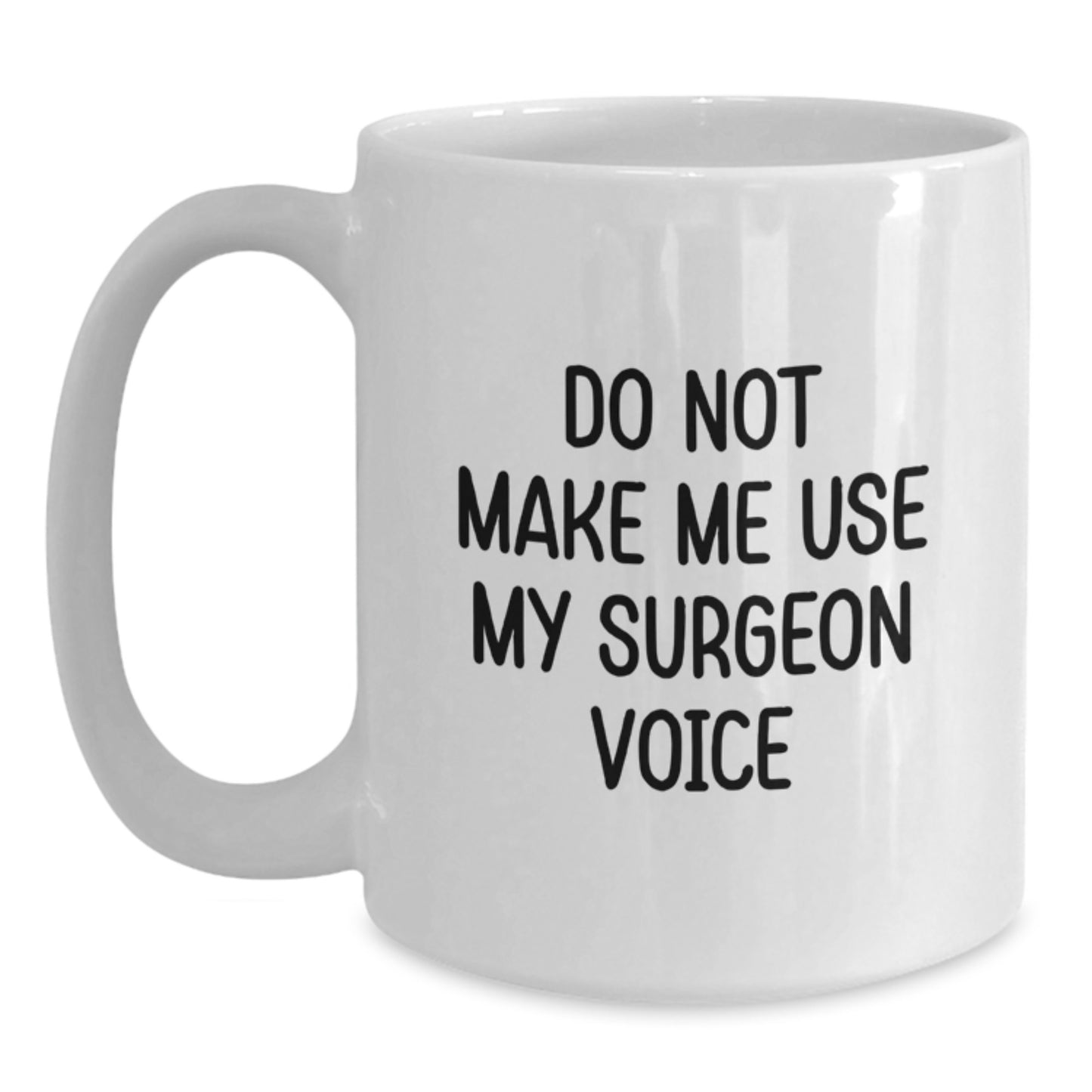 Funny Surgeon Gifts from Friends to Coworkers - Do Not Make Me Use My Surgeon Voice White Coffee Mug, 11oz or 15oz Capacity, Ceramic, Microwave, and Dishwasher Safe for Graduation - Main