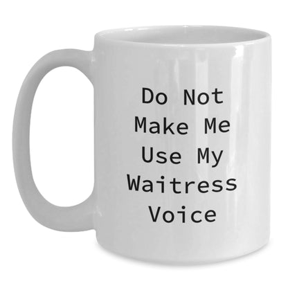 Waitress Gifts: Funny 'Do Not Make Me Use My Waitress Voice' White Coffee Mug for Birthday, Gifts from Friends, Gifts for Waitress, 11oz or 15oz Ceramic - Main