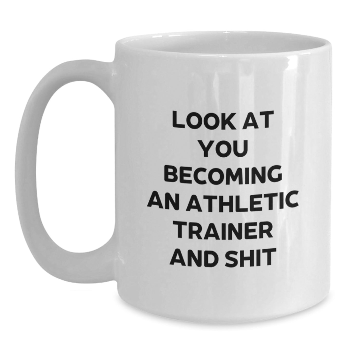 Gifts from Friends and Family for Athletic Trainers - 'Look At You Becoming An Athletic Trainer And Shit' Funny White Coffee Mug, Perfect Graduation Gift - Main