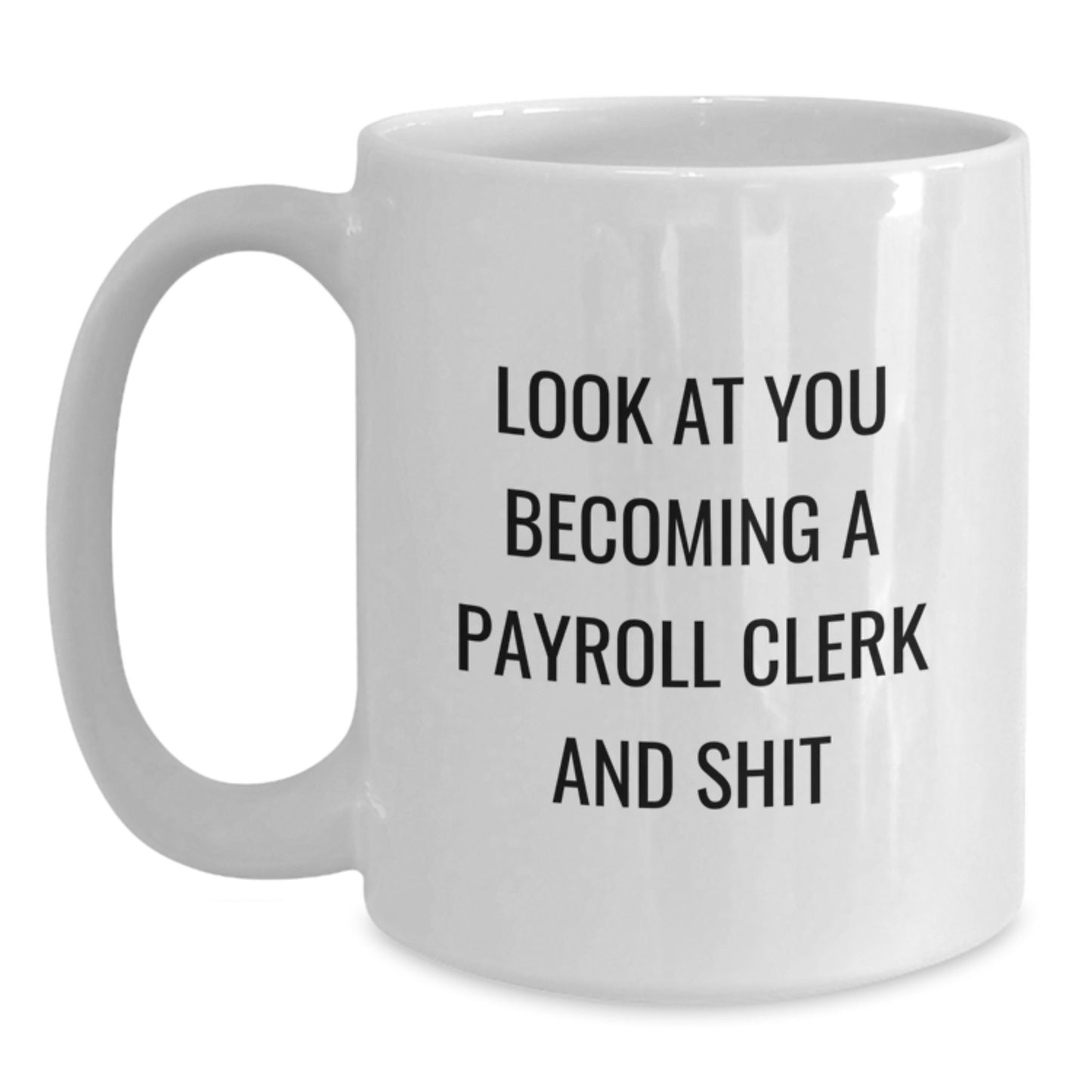Funny 'Look At You Becoming A Payroll Clerk And Shit' White Coffee Mug, Gifts for Payroll Clerk, Birthday Unique Gifts from Friends to Coworkers - Main