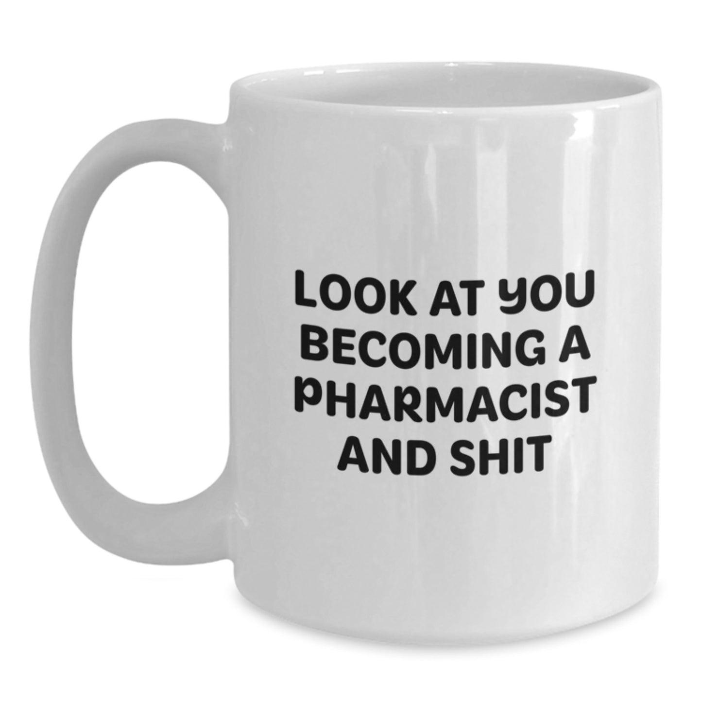Funny Pharmacist White Coffee Mug Gifts for Birthday - 'Look At You Becoming A Pharmacist And Shit' - Gifts from Friends to Pharmacist - Main