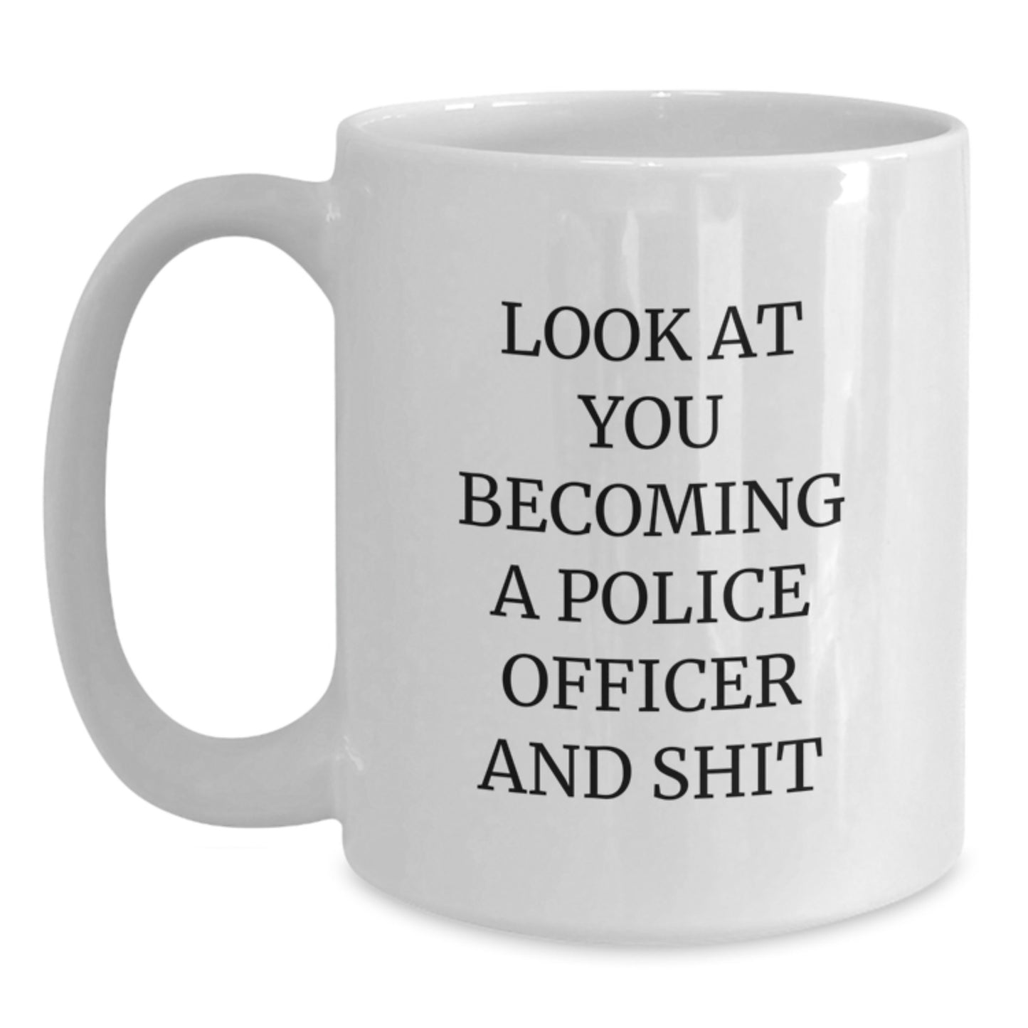 Police Officer Birthday Unique Gift Ideas Funny White Coffee Mug Look At You Becoming A Police Officer And Shit Gifts from Friends and Family - Main