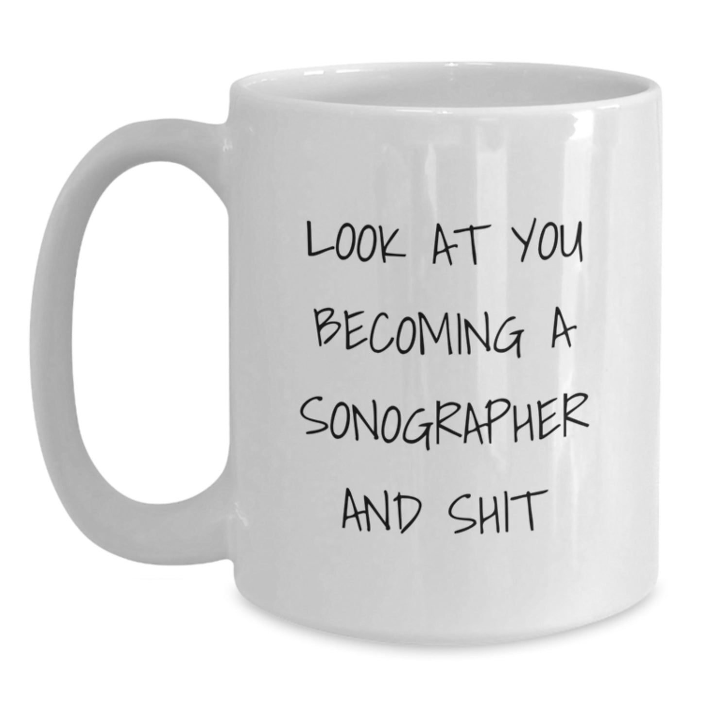Funny Sonographer Gifts for Birthday, White Coffee Mug with Inspirational Quote, 'Look At You Becoming A Sonographer And Shit' from Friends to Coworkers - Main