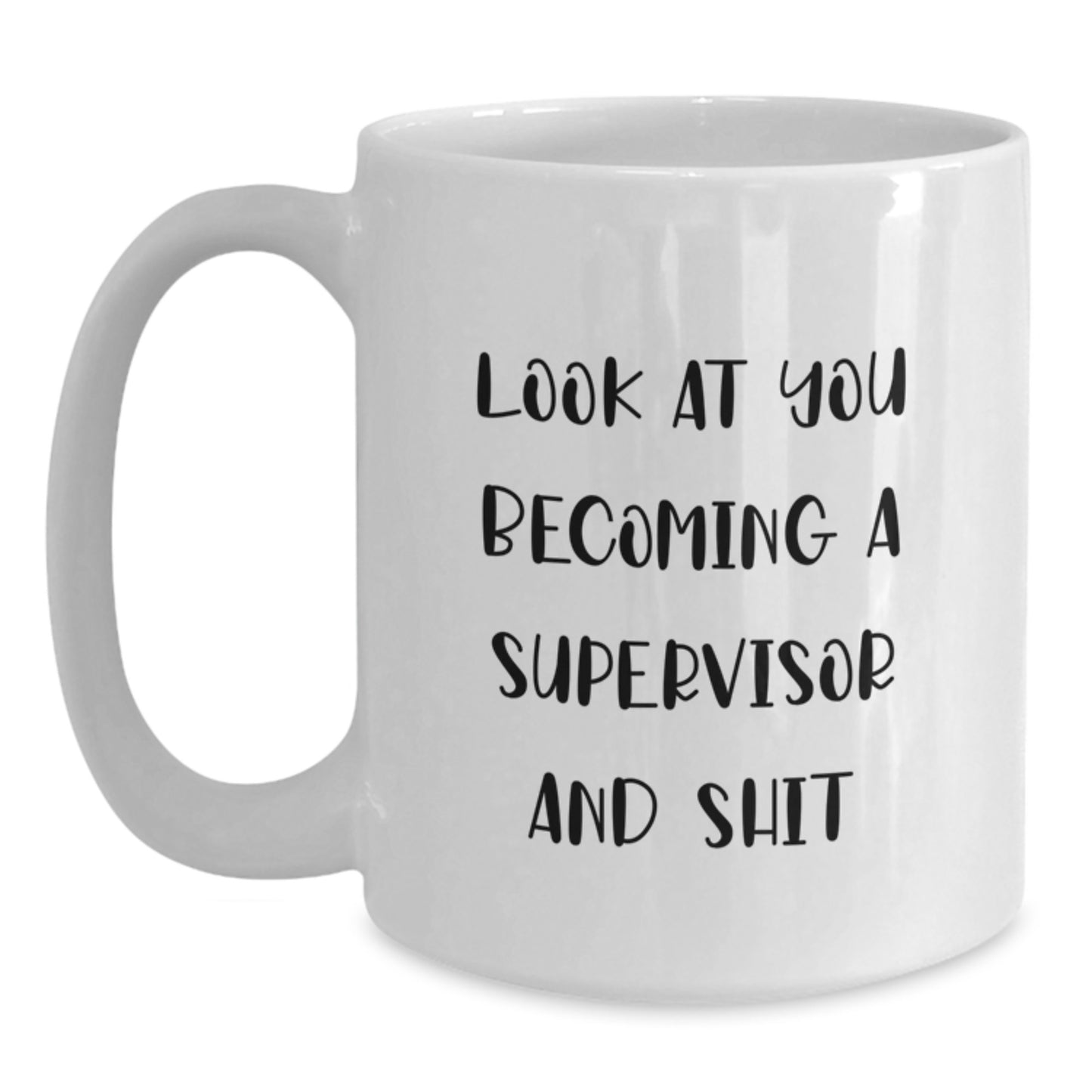 Funny Supervisor Gifts, 'Look At You Becoming A Supervisor And Shit', White Coffee Mug, Perfect for Graduation, Gifts from Friends, Coworkers, or Family - Main