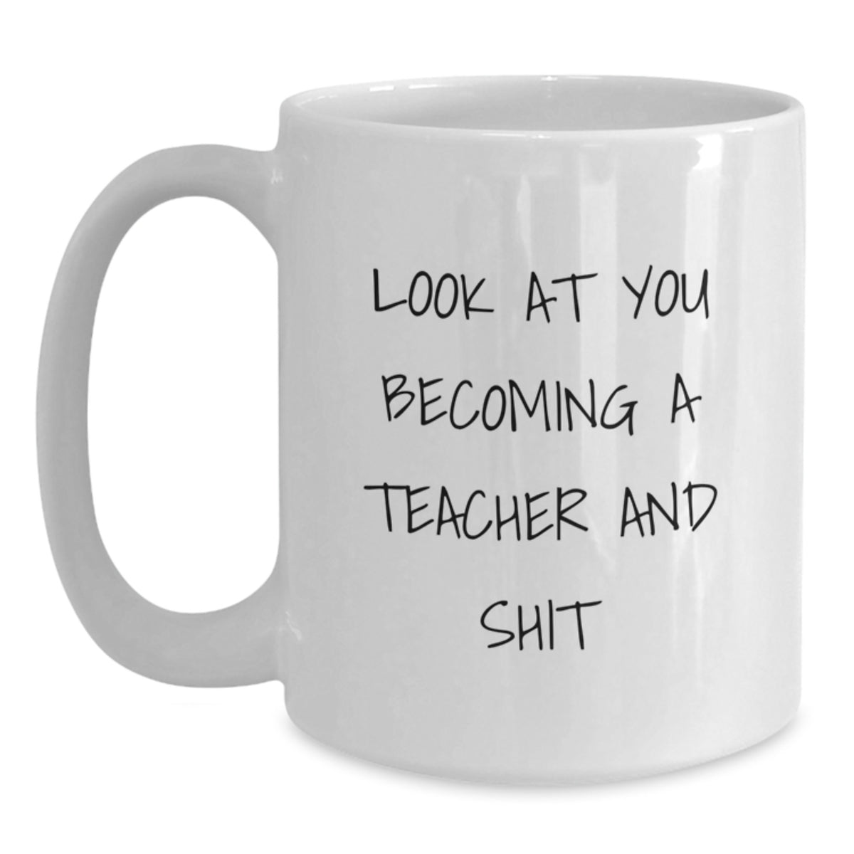 Funny Teacher Gifts from Men to Teacher, Unique White Coffee Mugs for Christmas, Quote - 'Look At You Becoming A Teacher And Shit' - Main