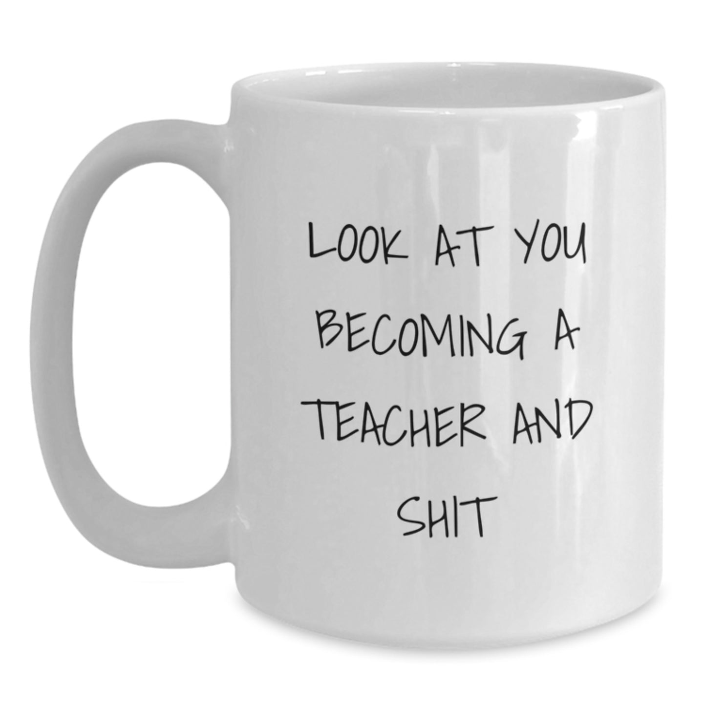 Funny Teacher Gifts from Men to Teacher, Unique White Coffee Mugs for Christmas, Quote - 'Look At You Becoming A Teacher And Shit' - Main