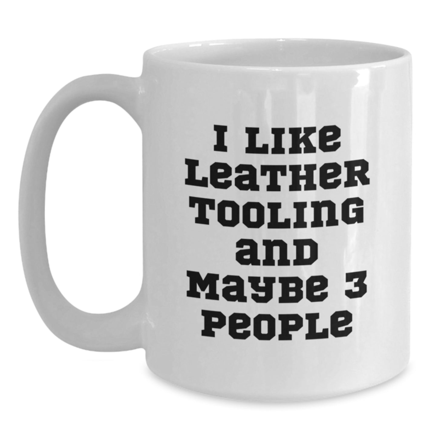 Funny Leather Tooling Gifts from Friends for Men Who Say 'I Like Leather Tooling And Maybe 3 People' White Coffee Mug, Christmas Unique Gifts - Main