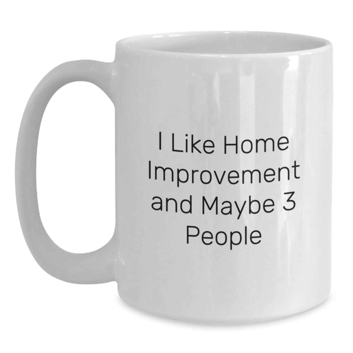 Funny Home Improvement Enthusiast Gifts, White Coffee Mug for Birthday, I Like Home Improvement And Maybe 3 People, Gifts from Friends, Gifts for Home Improvement - Main