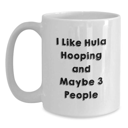 Hula Hooping Gifts for Friends Funny Quirky White Coffee Mug I Like Hula Hooping And Maybe 3 People, Gifts from Friends for Hula Hooping Enthusiasts, Birthday Unique Gifts - Main