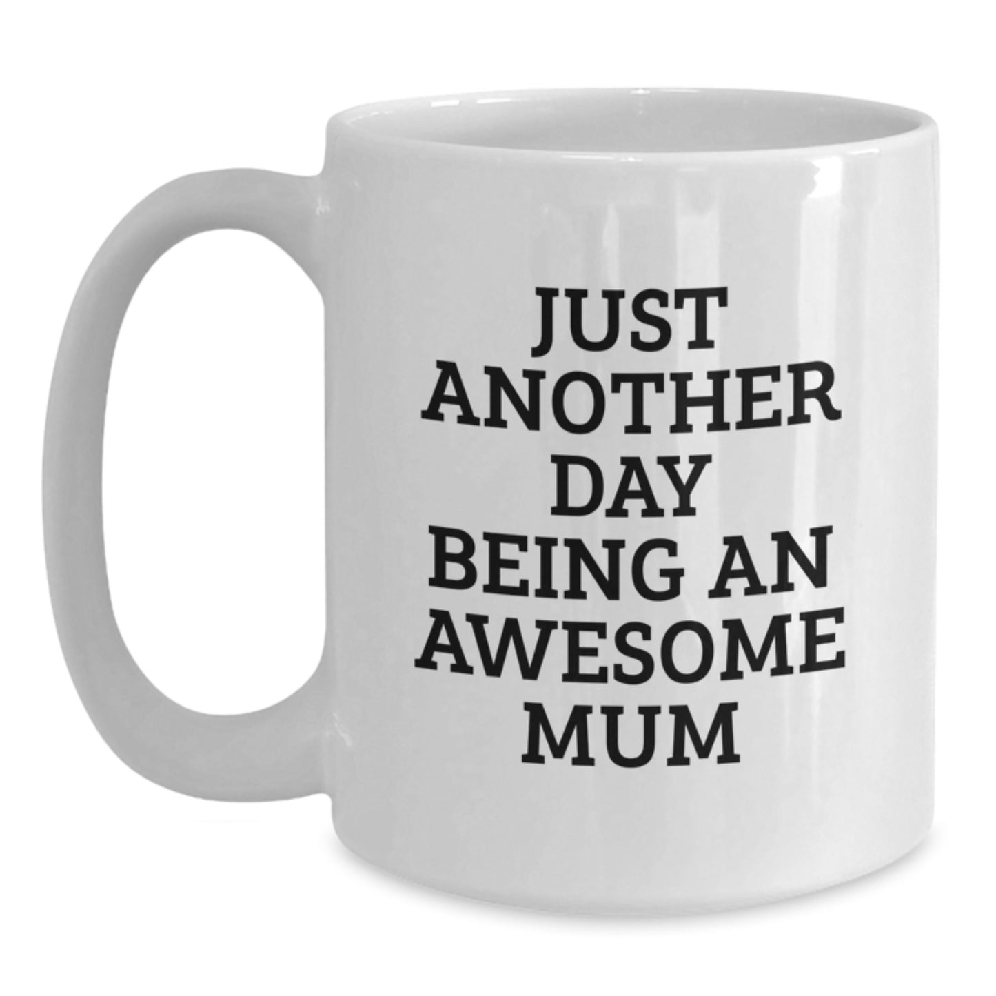 Funny Mum Gifts from Friends - Just Another Day Being an Awesome Mum White Coffee Mug, 11oz or 15oz, Microwave and Dishwasher Safe - Gift for Mum Graduation - Main