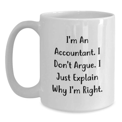 Funny Gifts from Friends for Accountants, Birthday Unique Mug, I'm an Accountant. I Don't Argue. I Just Explain Why I'm Right, White Coffee Mug Gifts - Main