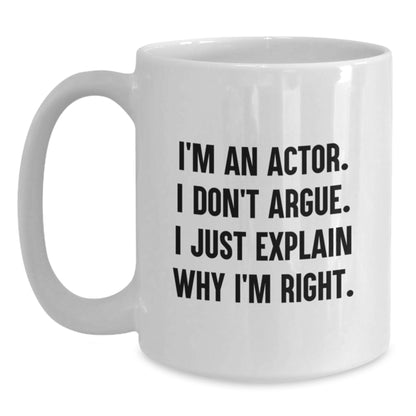 Funny Actor Gifts from Friends for Men - Unique White Coffee Mug I'm An Actor I Don't Argue I Just Explain Why I'm Right Christmas Unique Gifts - Main
