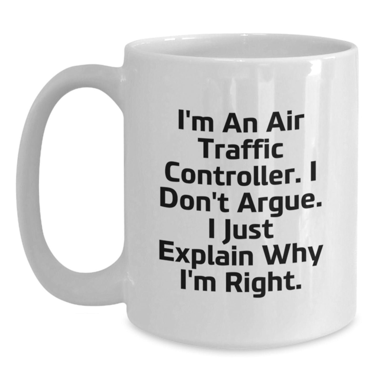Funny Air Traffic Controller Gifts, White Coffee Mug for Birthday, Gifts from Friends, Gifts for Air Traffic Controller, I'm Right Quote - Main