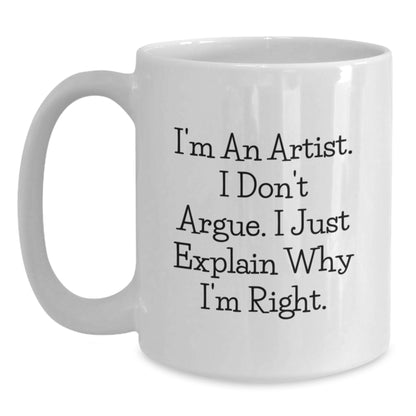 Funny Artist Gifts for Friends, Christmas Unique White Coffee Mugs, I'm An Artist I Don't Argue I Just Explain Why I'm Right, White Ceramic Mug - Main