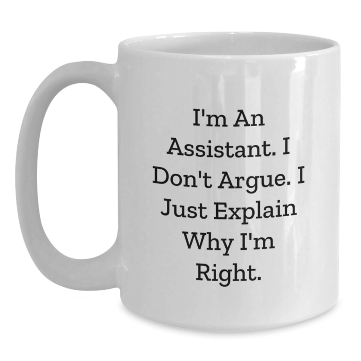 Funny Assistant White Coffee Mugs Gifts from Family or Friends for Assistant, Christmas Unique Gift, I'm An Assistant. I Don't Argue. I Just Explain Why I'm Right. - Main