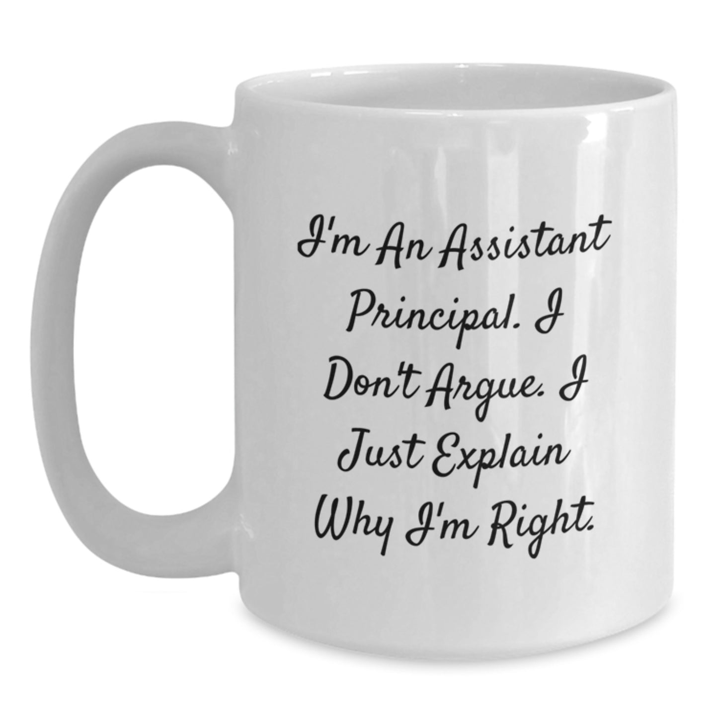 Funny Assistant Principal Gifts from Friends for Assistant Principal White Coffee Mug, Graduation Unique Gifts, I'm An Assistant Principal. I Don't Argue. I Just Explain Why I'm Right. - Main