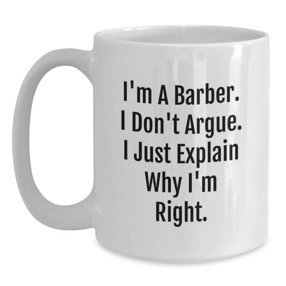 Funny Barber Gifts, White Coffee Mug for Birthday, I'm A Barber. I Don't Argue. I Just Explain Why I'm Right., Gifts from Family to Barber, Unique Birthday Unique Gifts - Main