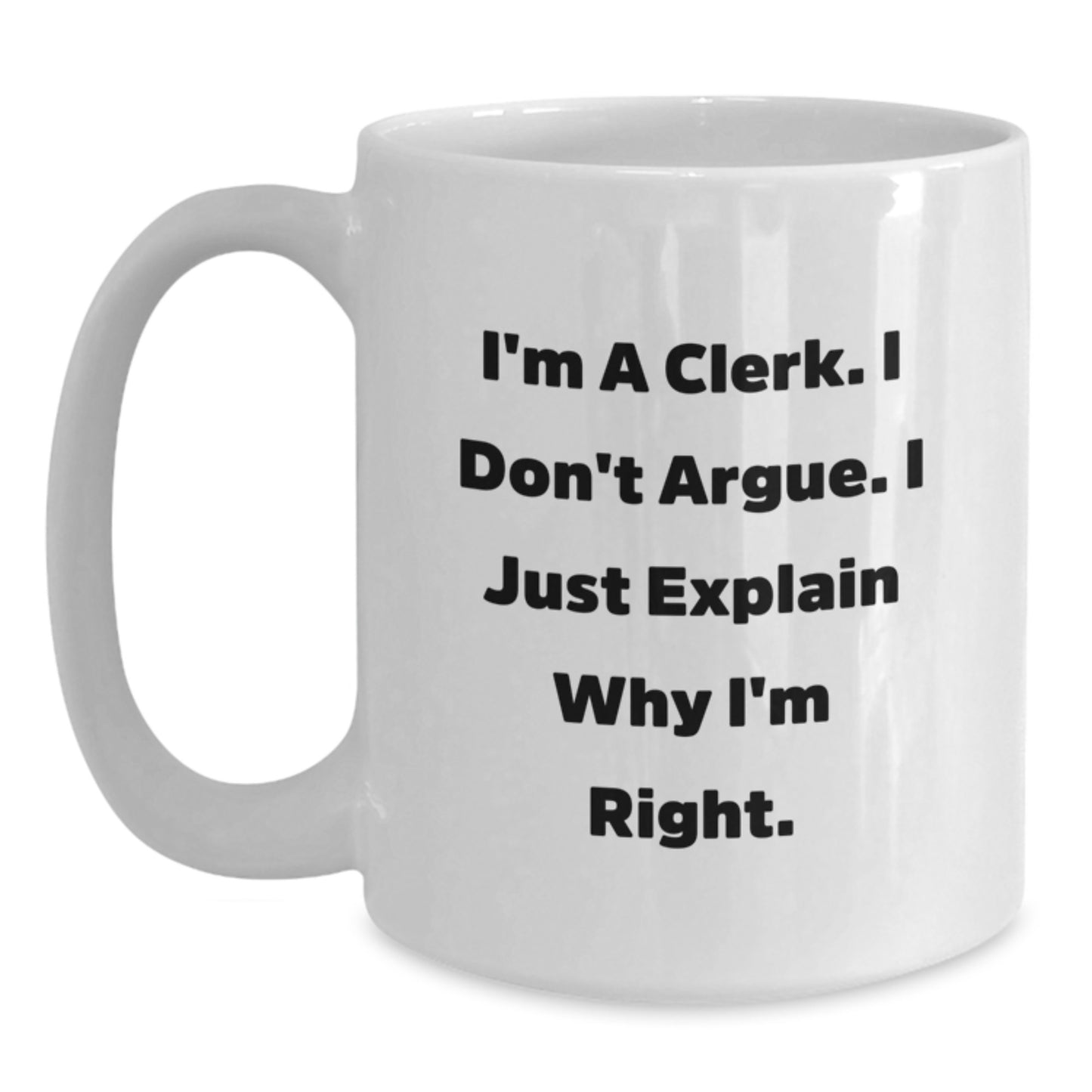 Funny Clerk Mugs Gifts for Men, White Coffee Mug, Inspirational Quote from I'm A Clerk. I Don't Argue. I Just Explain Why I'm Right., Gifts from Coworkers, Christmas Unique Gifts - Main
