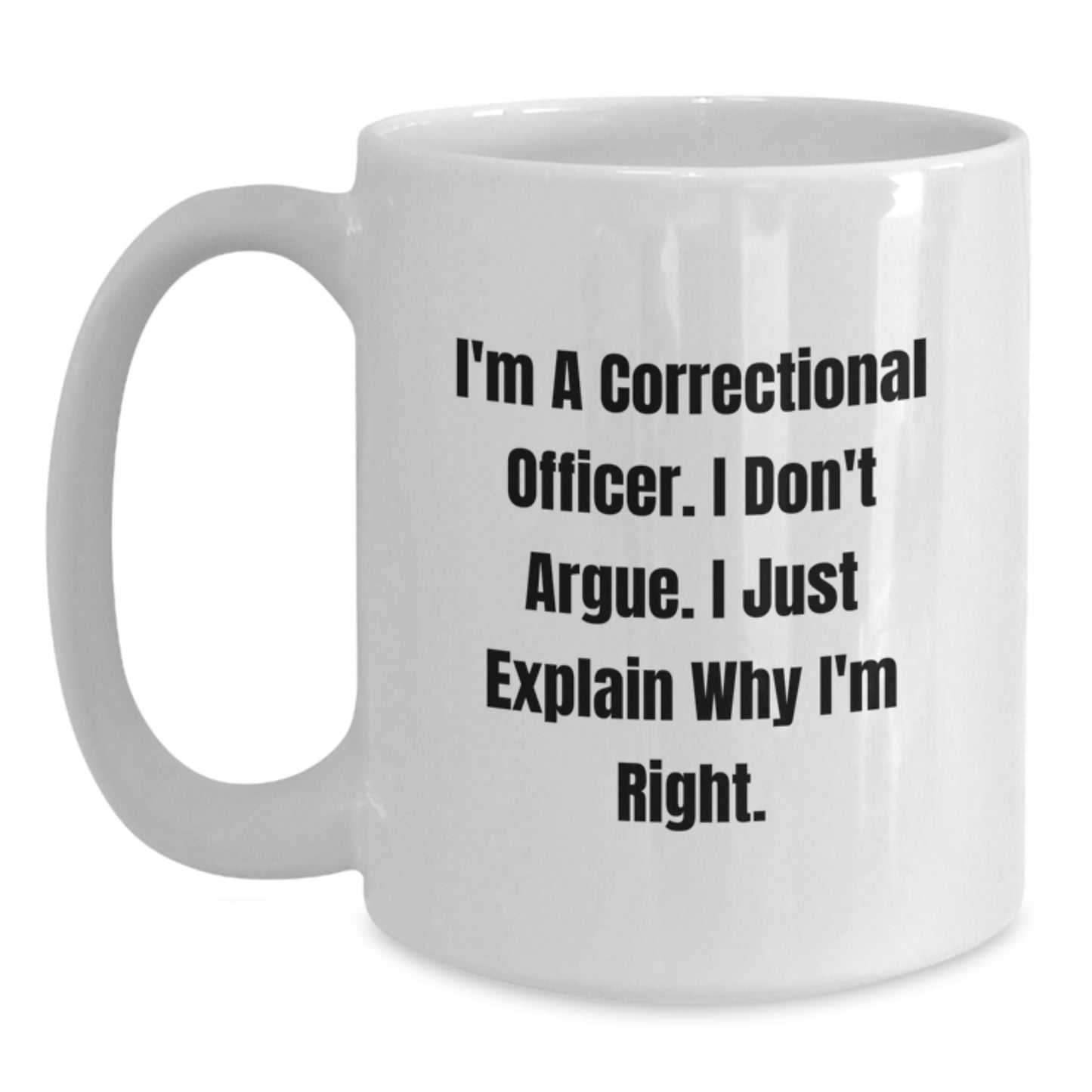 Funny Correctional Officer Gifts, White Coffee Mug, 'I Don't Argue, I Just Explain Why I'm Right' - Gifts from Family, Friends, Coworkers, or Men for Correctional Officers' Graduation Unique Gifts - Main