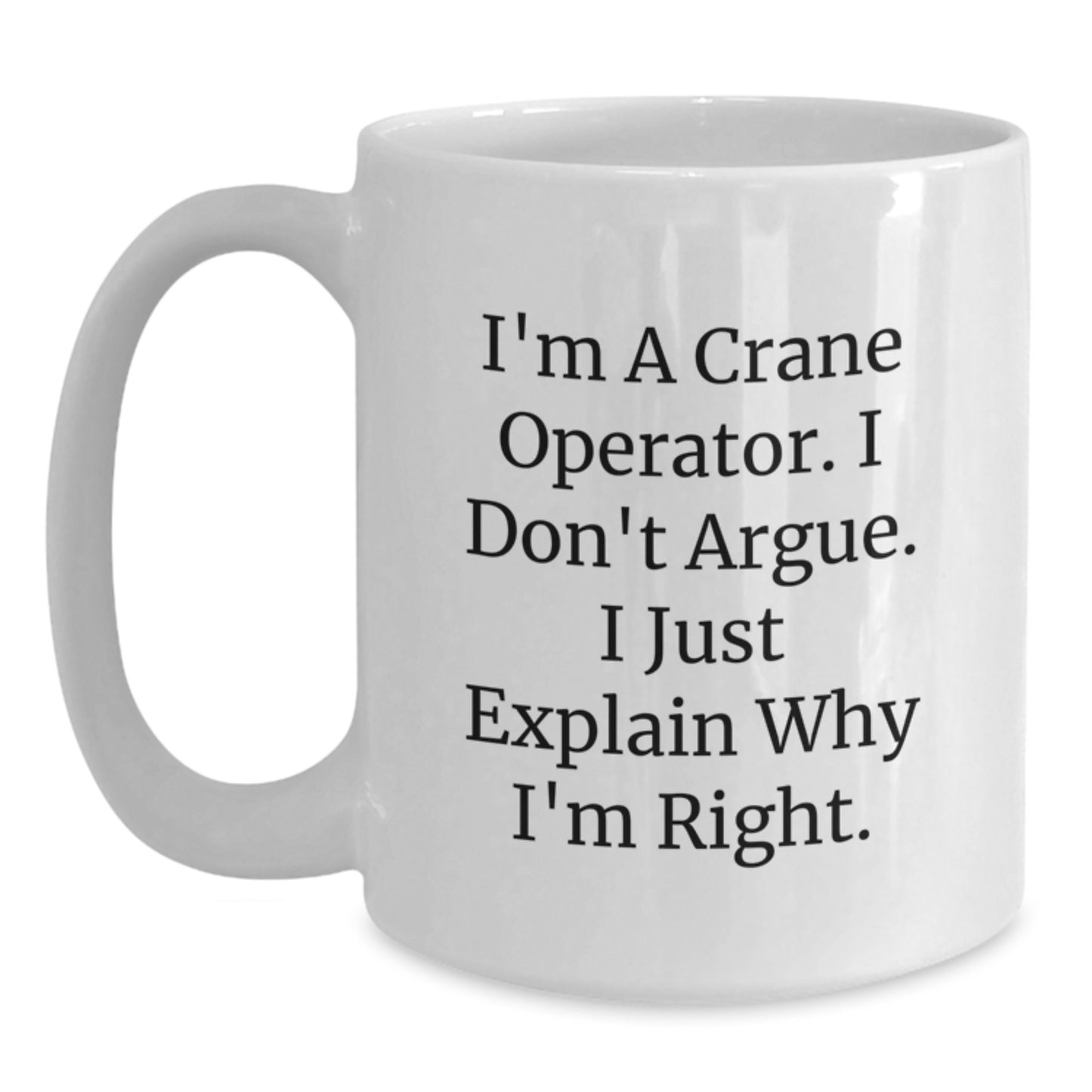 Funny Crane Operator Gifts for Him from Friends, Men's White Coffee Mug, Birthday Unique Gifts from Family, I Don't Argue, Gift for Crane Operator - Main
