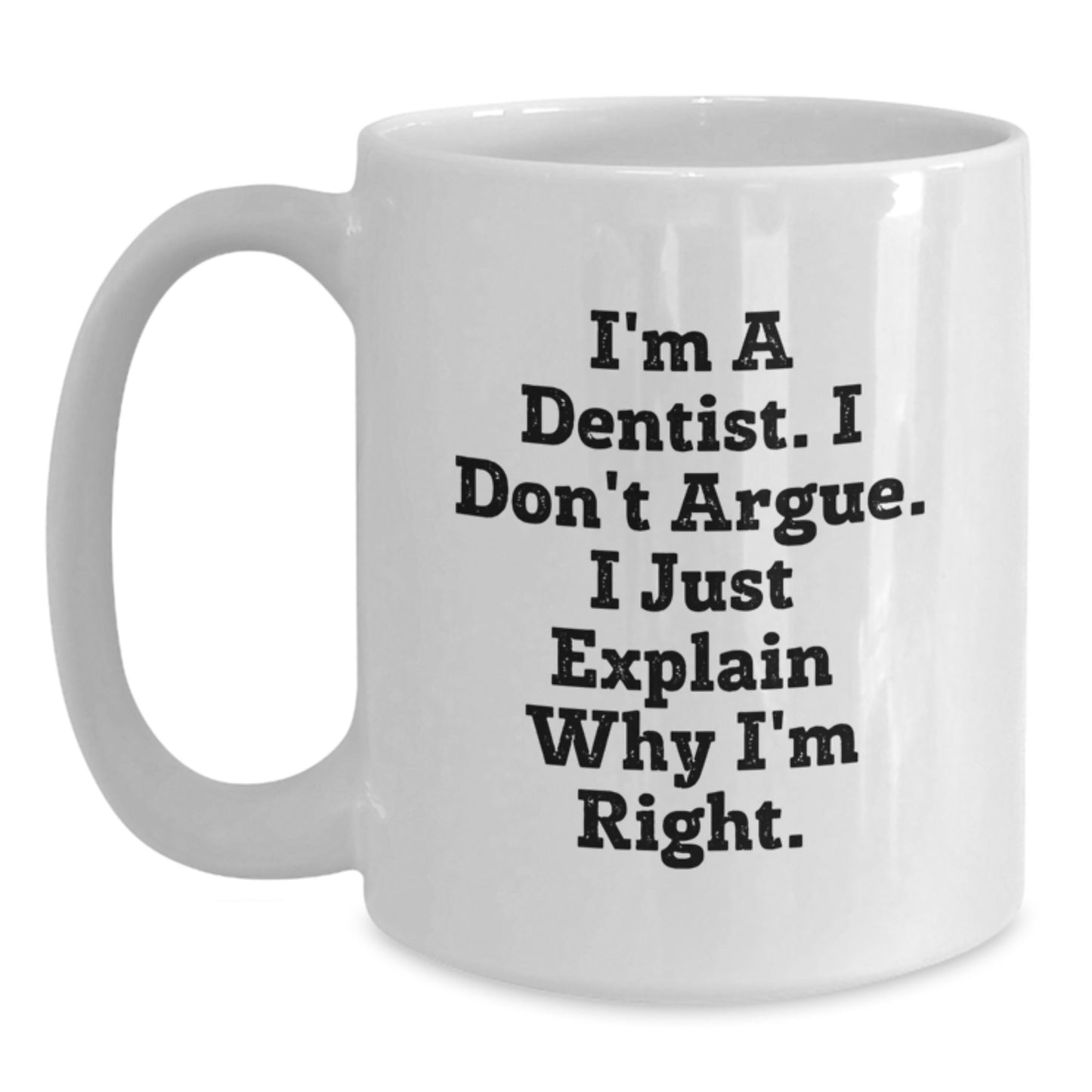 Funny Dentist Gifts from Friends Christmas Unique White Coffee Mugs I'm A Dentist. I Don't Argue. I Just Explain Why I'm Right. - Main
