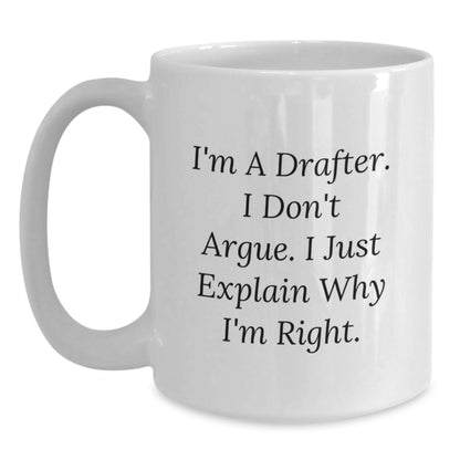 Funny Drafter Gifts for Men from Family - Christmas Unique White Coffee Mug - 'I'm a Drafter I Don't Argue I Just Explain Why I'm Right' White Ceramic Mug - Main