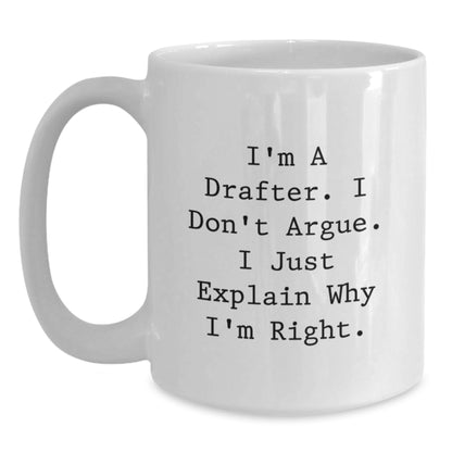 Funny Drafter Gifts from Friends to Family, White Coffee Mug, 'I Don't Argue. I Just Explain Why I'm Right.' - Main