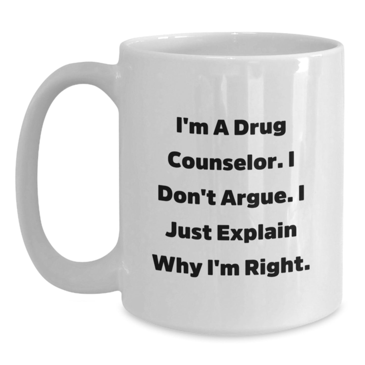 Funny Drug Counselor Gifts, I'm A Drug Counselor. I Don't Argue. I Just Explain Why I'm Right. White Coffee Mugs for Birthday, Gifts from Friends to Family - Main