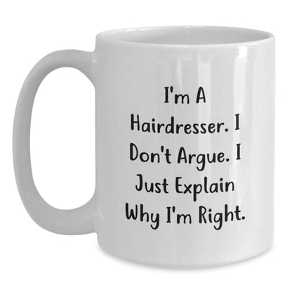 Funny Hairdresser Gifts for Women, Birthday Unique Coffee Mugs from Friends to Family - White Ceramic Mug with I'm A Hairdresser I Don't Argue I Just Explain Why I'm Right. - Main