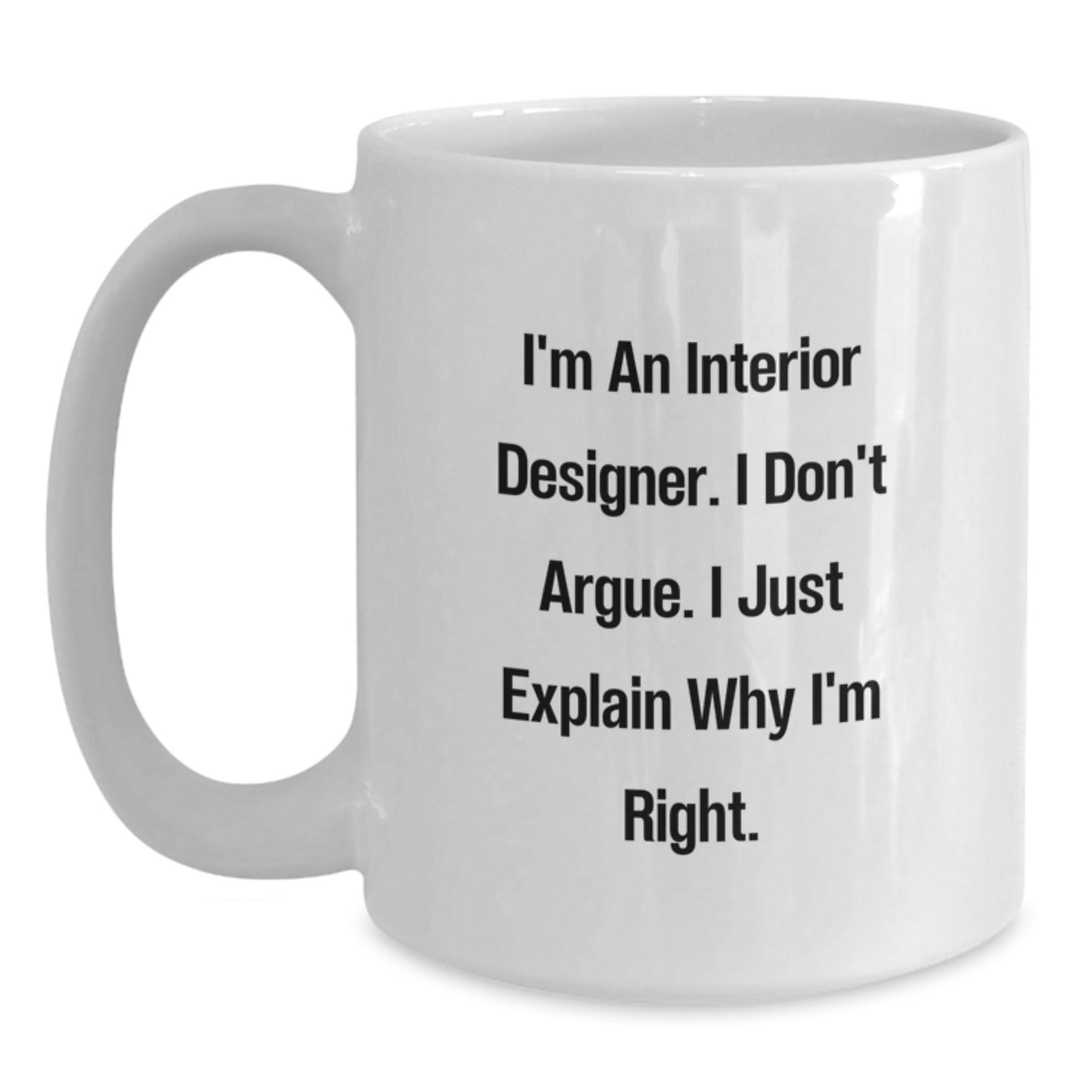 Funny Interior Designer Gifts for Birthday - White Coffee Mug with 'I'm An Interior Designer. I Don't Argue. I Just Explain Why I'm Right.' Quote, Gifts from Friends to Interior Designer - Main