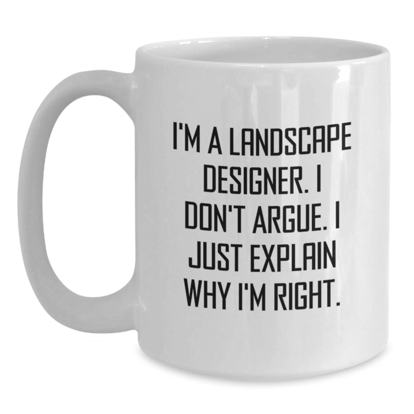 Funny Landscape Designer Gifts from Friends Christmas Unique White Coffee Mug for Men - 'I'm A Landscape Designer. I Don't Argue. I Just Explain Why I'm Right.' - Main