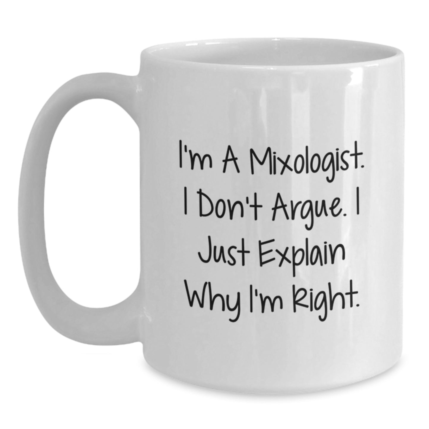 Mixologist Humor Funny Gifts from Friends Birthday Unique White Coffee Mug, I'm A Mixologist. I Don't Argue. I Just Explain Why I'm Right. Gifts for Mixologists - Main