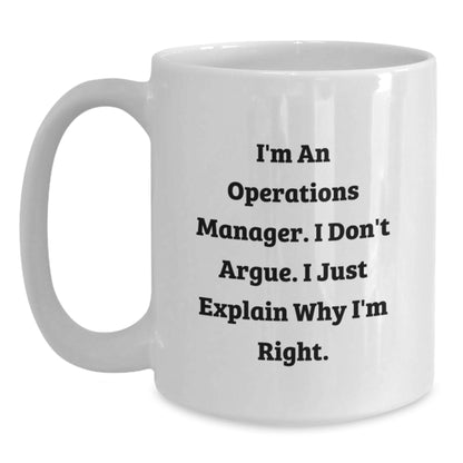 Funny Operations Manager White Coffee Mug Gifts for Christmas Morning from Friends and Family - I'm An Operations Manager I Don't Argue I Just Explain Why I'm Right - Main