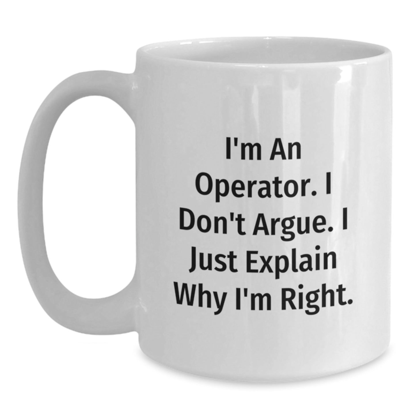 Funny Operator Christmas Unique Gifts from Friends, White Coffee Mug - I'm An Operator. I Don't Argue. I Just Explain Why I'm Right. - Main