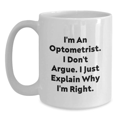 Funny Optometrist White Coffee Mug Gifts from Friends to Optometrist, Christmas Unique Gifts for Men and Women, I'm An Optometrist, I Don't Argue, I Just Explain, Right! - Main