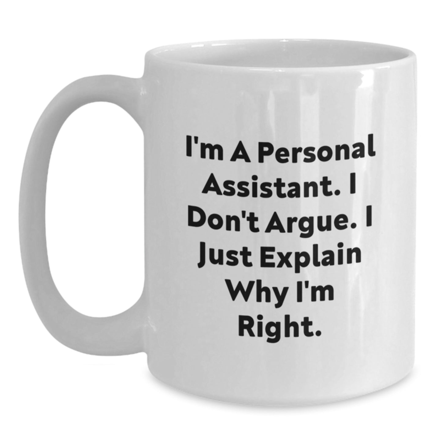 Funny Personal Assistant Gifts from Friends for Men - White Coffee Mug - 'I'm A Personal Assistant. I Don't Argue. I Just Explain Why I'm Right.' - Main