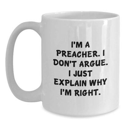 Gifts from Friends for the Preacher in Your Life - White Coffee Mug - Funny I'm A Preacher. I Don't Argue. I Just Explain Why I'm Right. Christmas Unique - Main