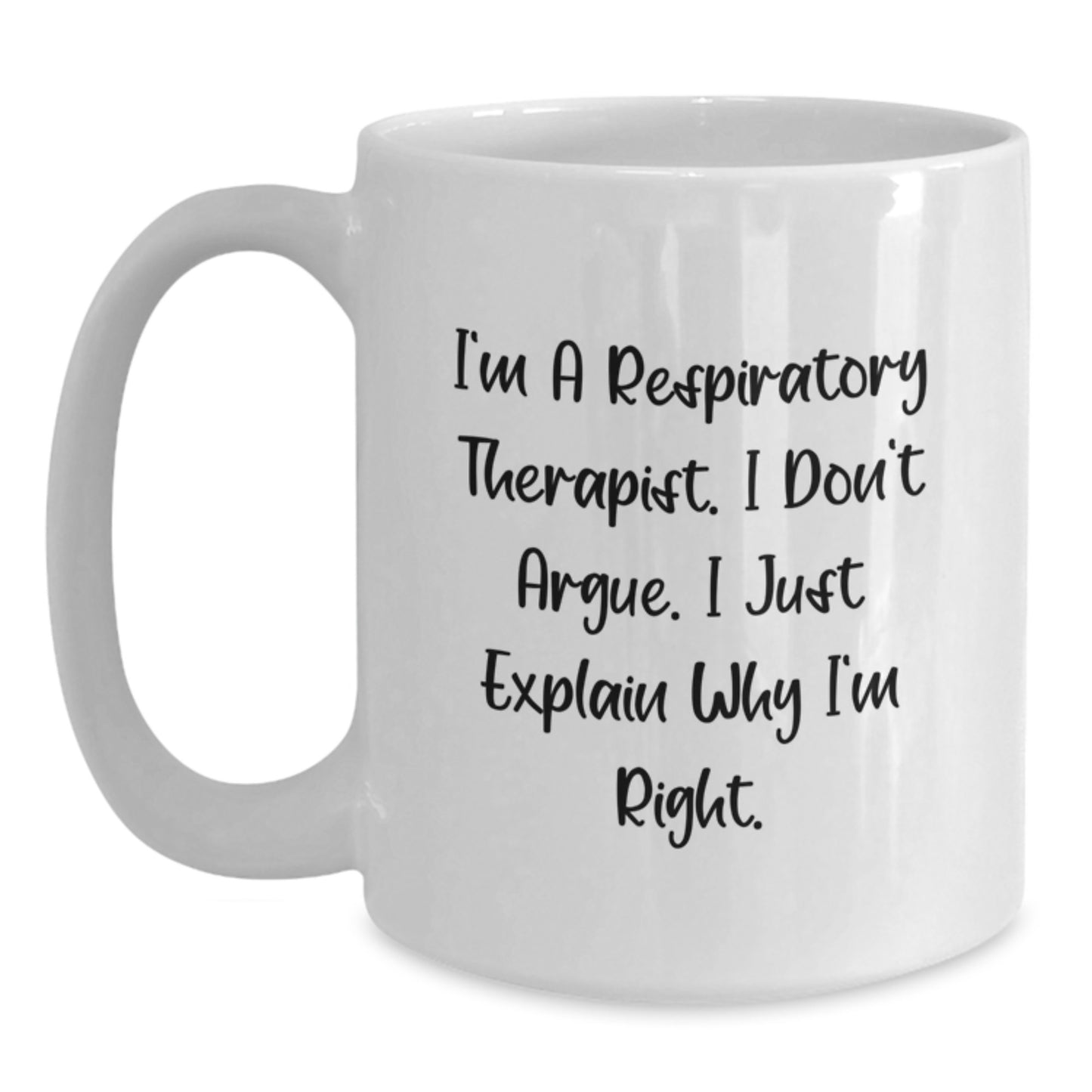 Funny Inspirational Gifts from Friends and Family to Respiratory Therapist Men and Women Christmas Unique Mugs - 'I'm A Respiratory Therapist. I Don't Argue. I Just Explain Why I'm Right.' - Main