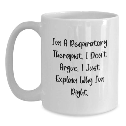 Funny Inspirational Gifts from Friends and Family to Respiratory Therapist Men and Women Christmas Unique Mugs - 'I'm A Respiratory Therapist. I Don't Argue. I Just Explain Why I'm Right.' - Main