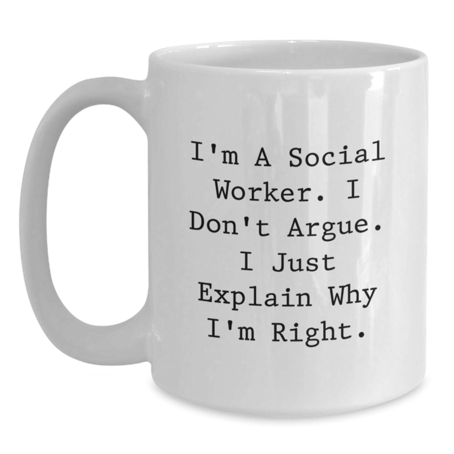 Funny Social Worker Gifts from Friends, White Coffee Mug, I'm A Social Worker. I Don't Argue. I Just Explain Why I'm Right. - Unique Christmas Unique Gifts for Social Worker - Main