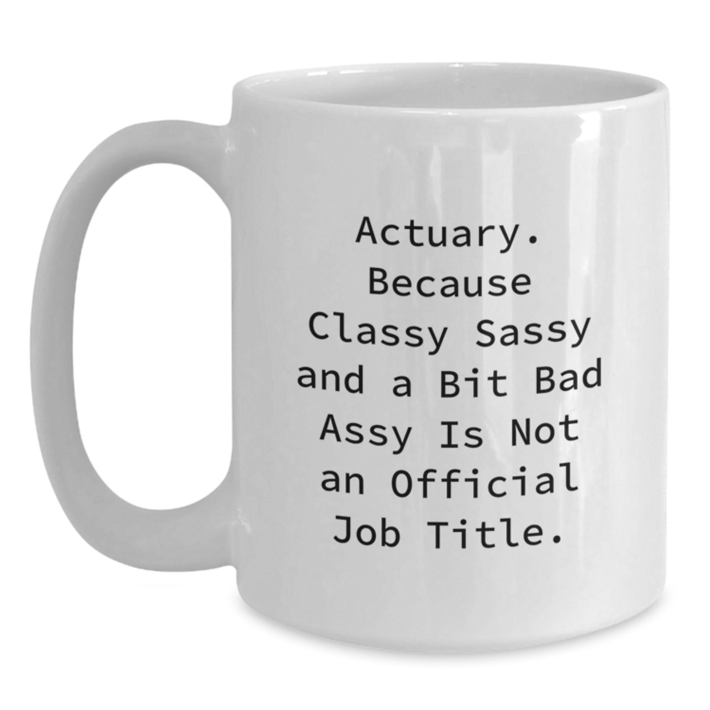 Funny Actuary Gifts, Actuary White Coffee Mug, 'Actuary. Because Classy Sassy And A Bit Fearlessy Is Not An Official Job Title.' Quote, Gifts from Family for Actuary, Birthday Unique Gifts - Main