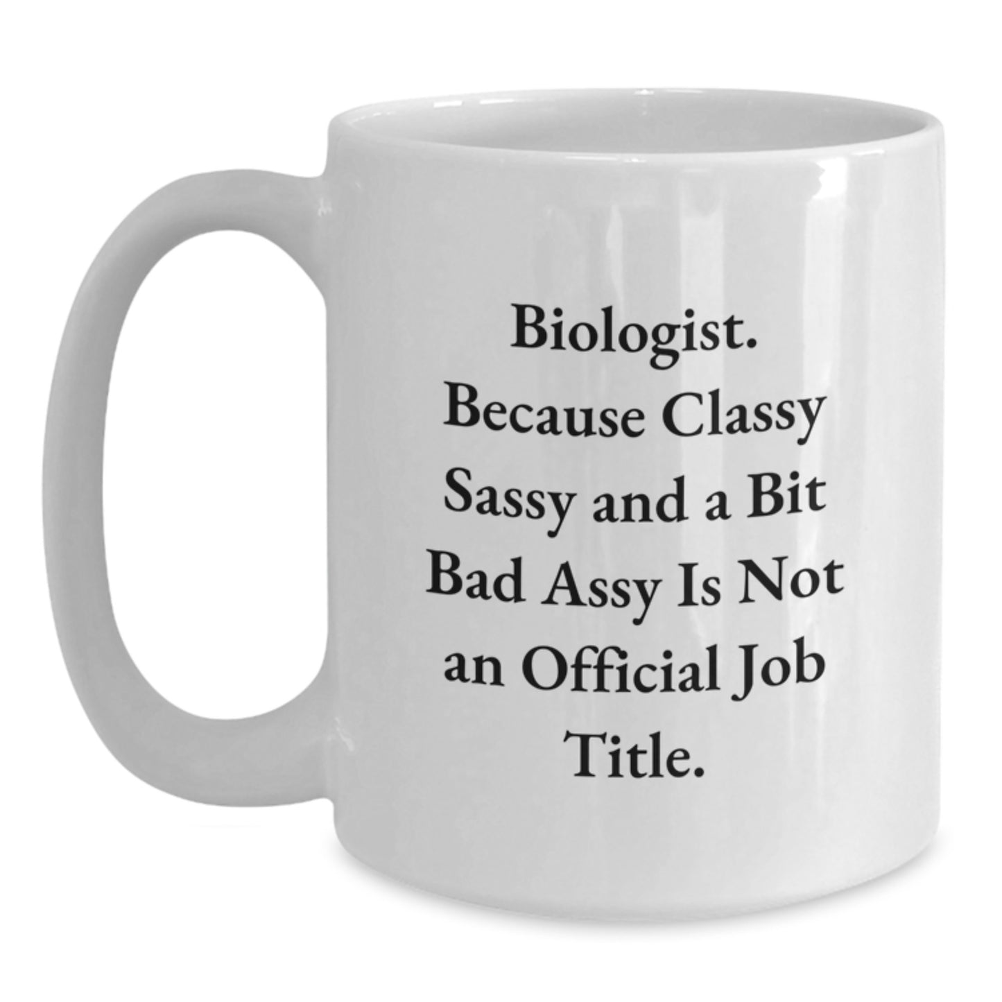 Funny Biologist Gifts from Friends - 'Because Classy Sassy And A Bit Fearlessy Is Not An Official Job Title.' - White 11oz or 15oz Coffee Mug for Birthday - Main