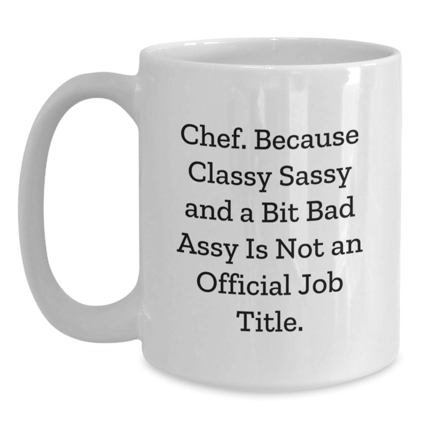 Funny Chef Gifts, White Coffee Mug, Christmas Unique Presents from Friends or Family with 'Chef. Because Classy Sassy And A Bit Fearlessy Is Not An Official Job Title.' - Main