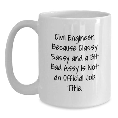 Civil Engineer Gifts, Funny White Coffee Mug for Birthday, 'Civil Engineer. Because Classy Sassy And A Bit Fearlessy Is Not An Official Job Title.' - Main