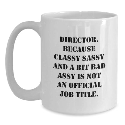 Funny Director Gifts from Friends - White Coffee Mug for Birthday Celebrations, 'Director. Because Classy Sassy And A Bit Fearlessy Is Not An Official Job Title.' Quote, 11oz or 15oz Ceramic Mug - Main
