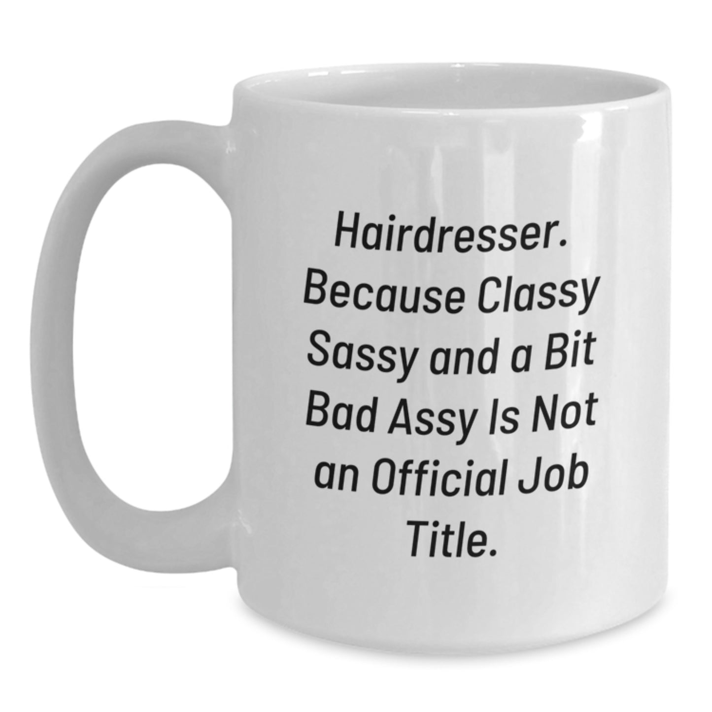 Funny Hairdresser Gifts from Friends Christmas Unique Mugs for Hairdresser - 'Hairdresser. Because Classy Sassy And A Bit Fearlessy Is Not An Official Job Title.' - Main