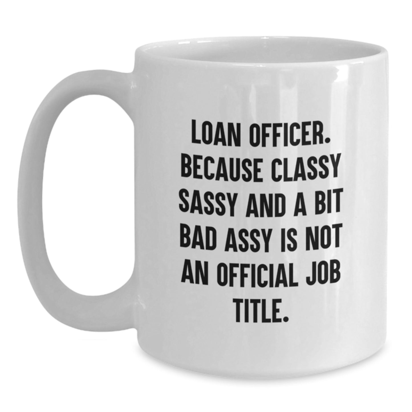 Funny Loan Officer Gifts, White Coffee Mug with Sassy Quote, Ideal Gift for Loan Officer Men Friends - Main