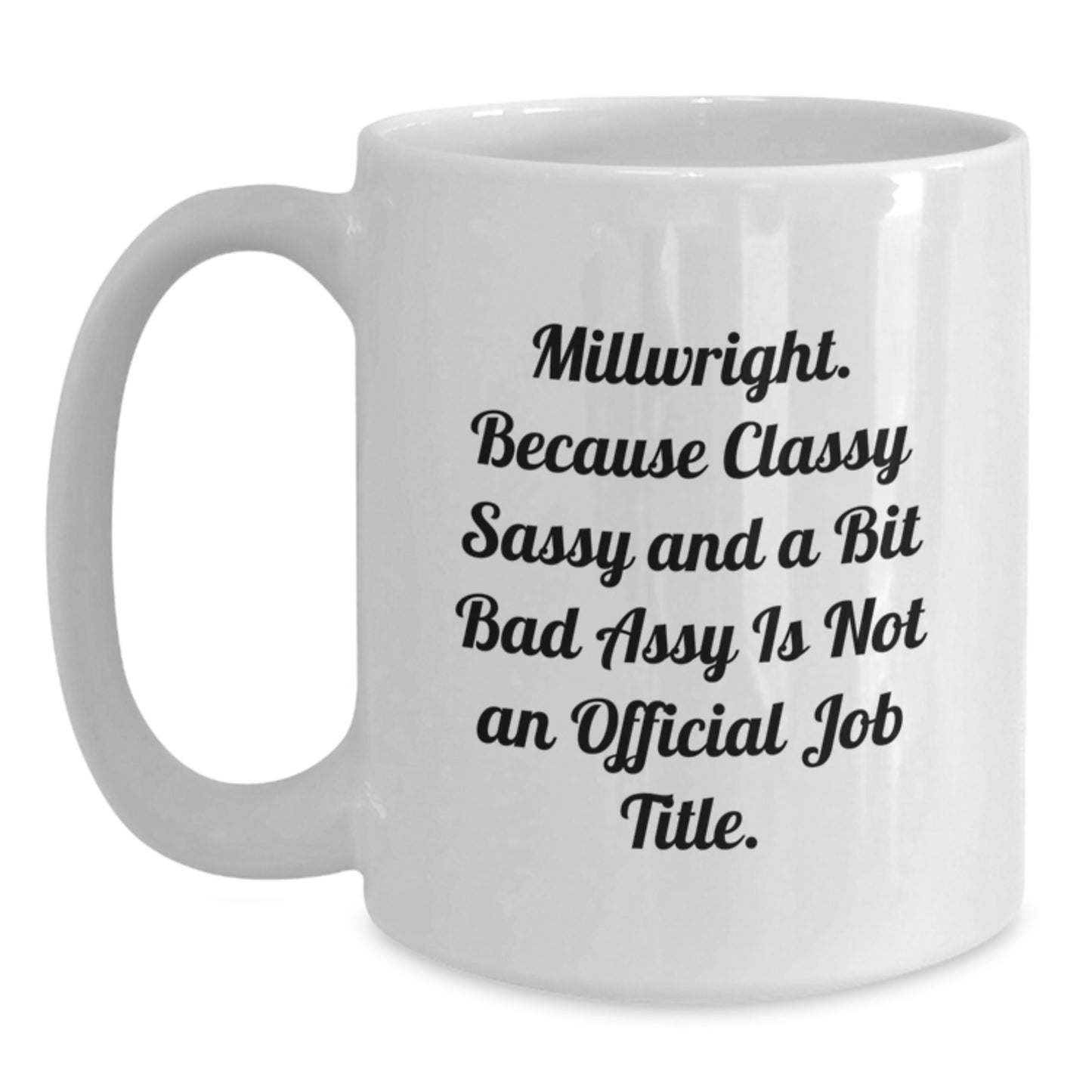 Funny Millwright Gifts - 'Millwright. Because Classy Sassy And A Bit Fearlessy Is Not An Official Job Title.' White Coffee Mug for Birthday from Friends - Main