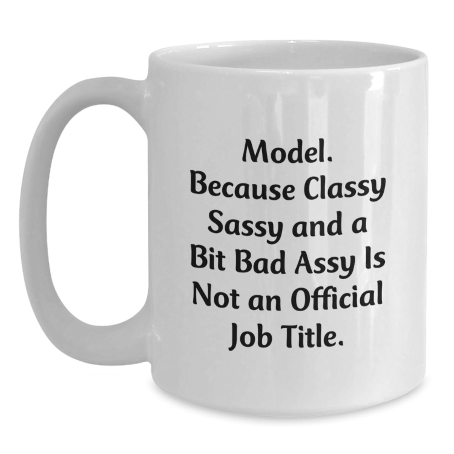 Funny Model Gifts from Friends for Graduation Unique White Coffee Mugs, because Classy Sassy And A Bit Fearlessy Is Not An Official Job Title. - Main